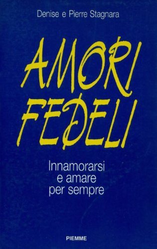 Amori fedeli. Innamorarsi e amare per sempre Religion & Esotericism