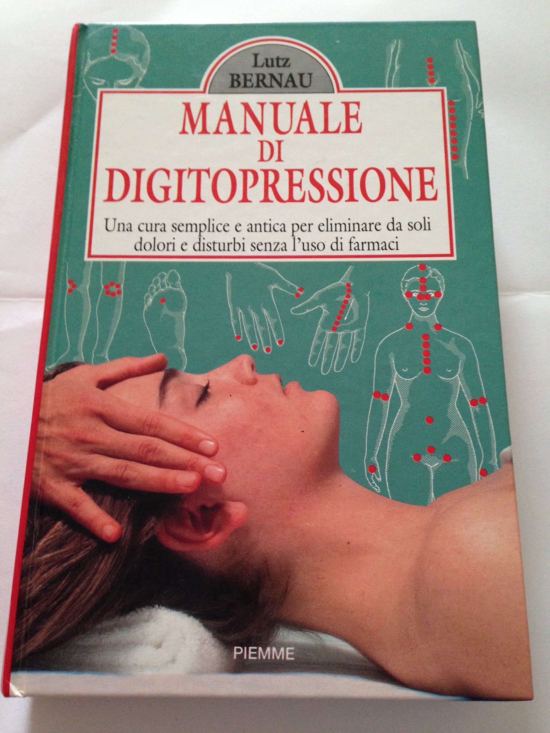 Manuale di digitopressione. Una cura semplice e antica per eliminare da soli dolori e disturbi senza l'uso dei farmaci book