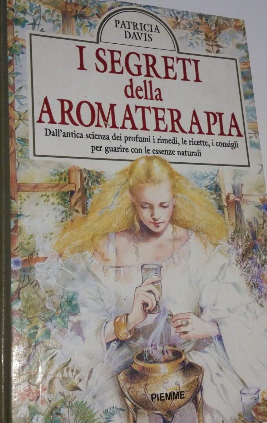 I segreti dell'aromaterapia. Dall'antica scienza dei profumi i rimedi, le ricette, i consigli per guarire con le essenze naturali book