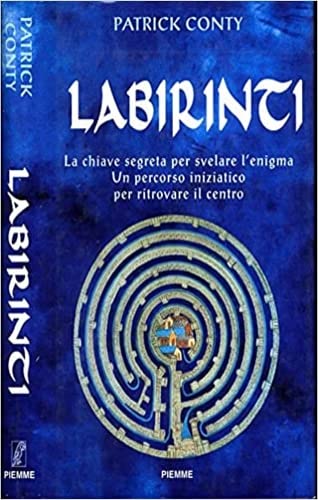 Labirinti. La chiave segreta per svelare l'enigma. Un percorso iniziatico per ritrovare il centro Religion & Esotericism