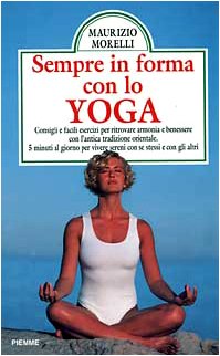 Sempre in forma con lo yoga. Consigli e facili esercizi per ritrovare armonia e benessere con l'antica tradizione orientale. Cinque minuti al giorno... book