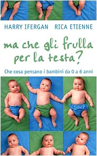 Ma che gli frulla per la testa? Che cosa pensano i bambini da 0 a 6 anni book