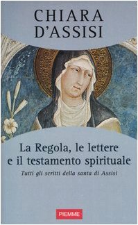 La regola, le lettere e il testamento spirituale. Tutti gli scritti della santa di Assisi Religion & Esotericism