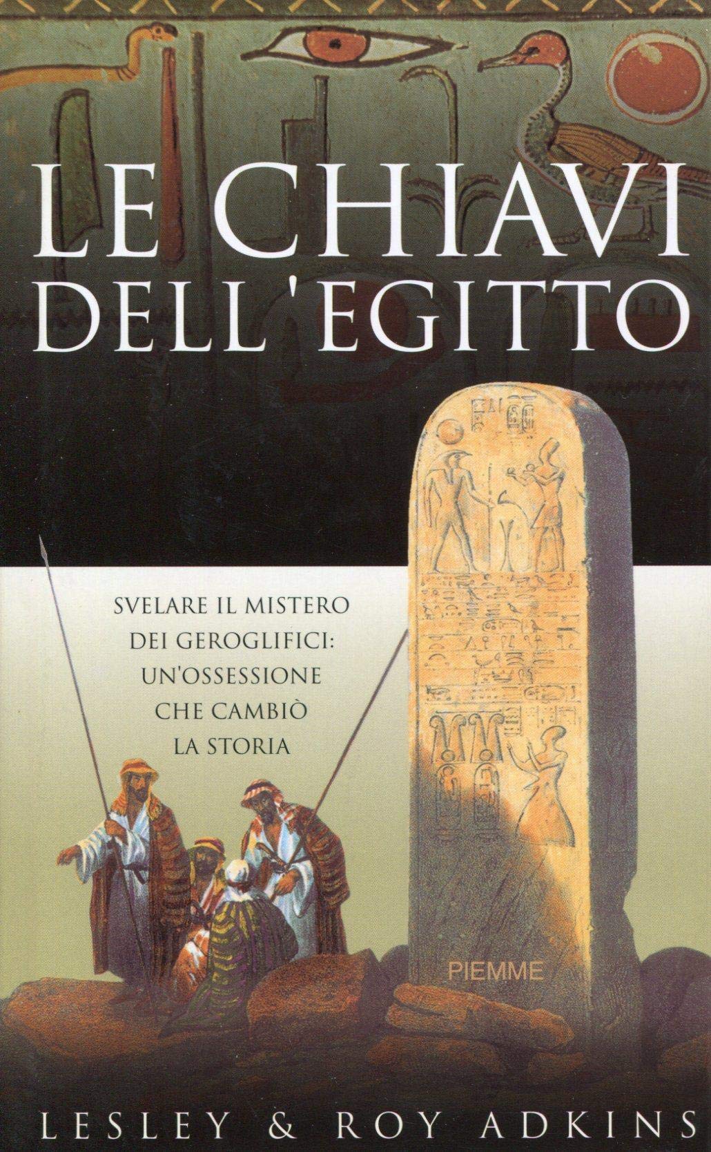 Le chiavi dell'Egitto. Svelare il segreto dei geroglifici: un'ossessione che cambia la storia book