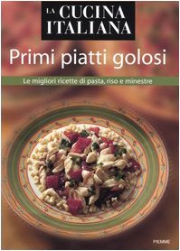 La cucina italiana. Primi piatti golosi. Le migliori ricette di pasta, riso e minestre Leisure, Home & Garden