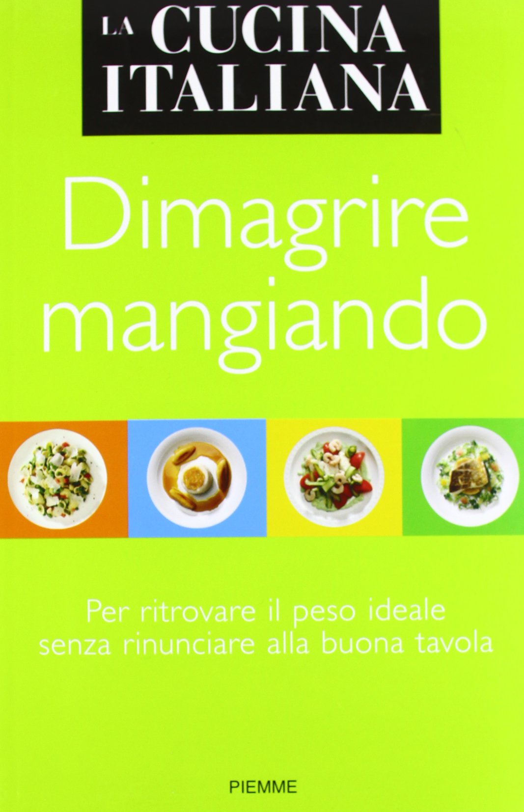 La cucina italiana. Dimagrire mangiando. Per ritrovare il peso ideale senza rinunciare alla buona tavola Cooking & Enjoying