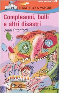 Compleanni, bulli e altri disastri (Il battello a vapore. Serie arancio) Novels & Short Stories