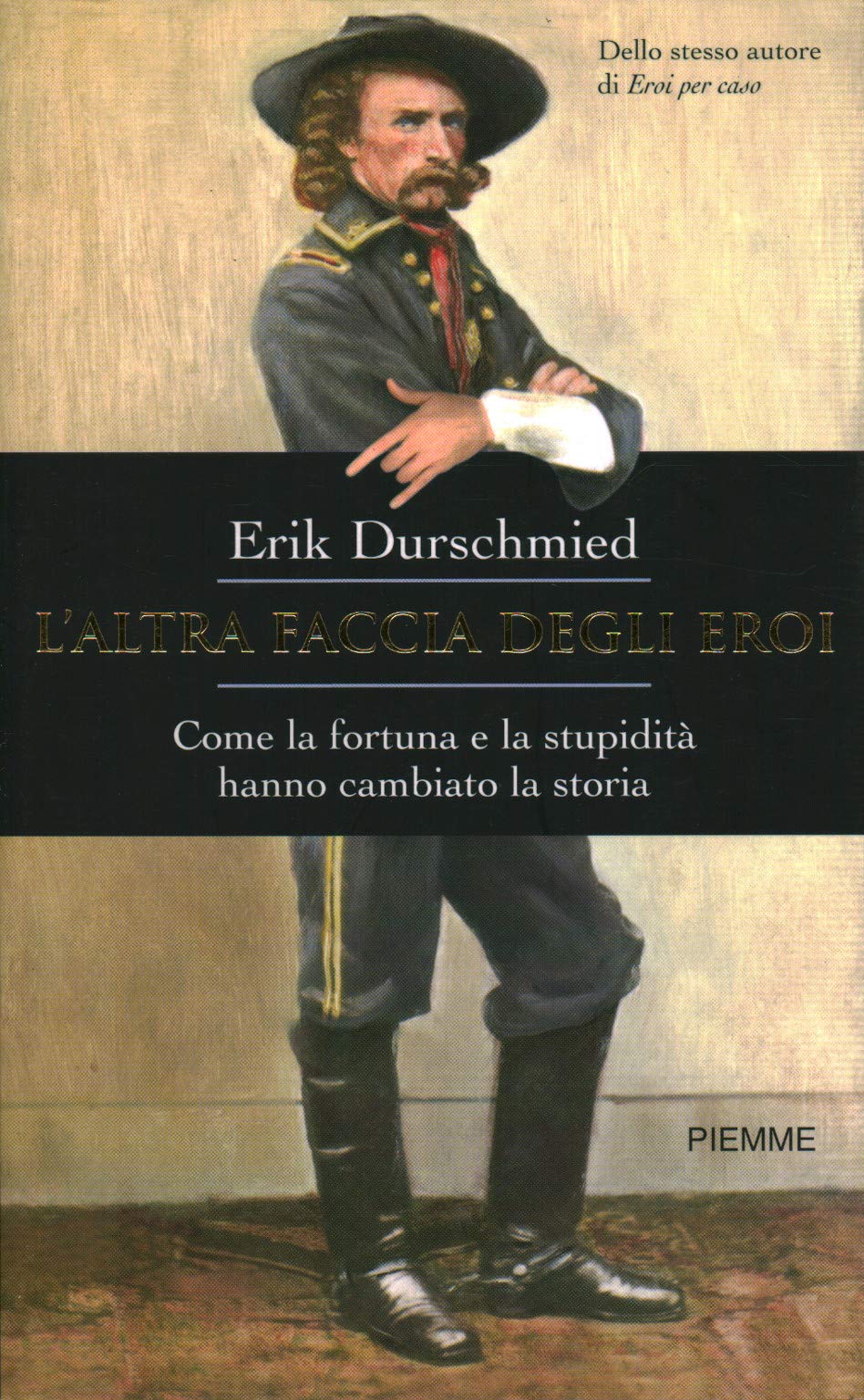 L'altra faccia degli eroi. Come la fortuna e la stupidità hanno cambiato la storia Politics & History
