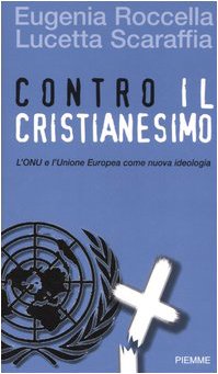 Contro il cristianesimo. L'ONU e l'Unione Europea come nuova ideologia Politics & History