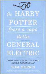 Se Harry Potter fosse a capo della General Electric. Come diventare un mago della leadership Contemporary literature