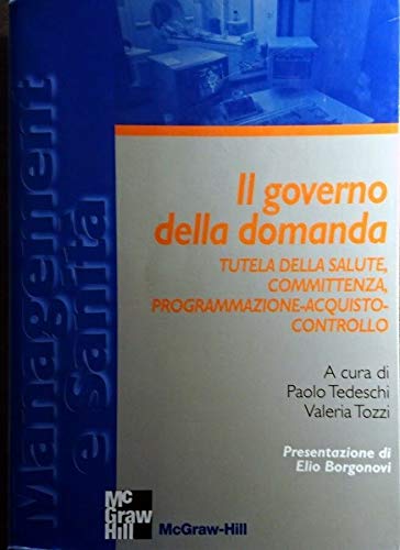 Il governo della domanda. Tutela della salute, committenza, programmazione-acquisto-controllo (Management e sanità) Medicine