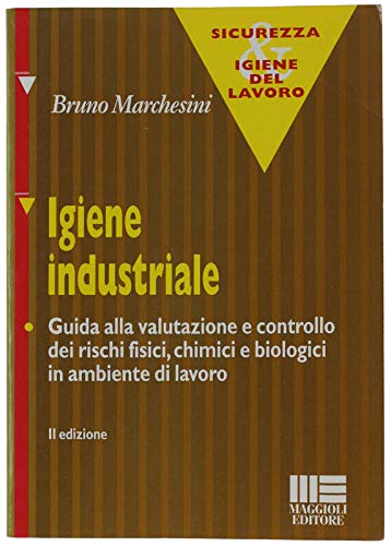 Igiene industriale. Guida alla valutazione e controllo dei rischi fisici, chimici e biologici in ambiente di lavoro (Sicurezza e igiene del lavoro) Medicine
