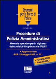 Procedure di polizia amministrativa. Manuale operativo per la vigilanza delle attività disciplinate dal TULPS. Aggiornato con d.P.R. 28 maggio 2001, n. 311 (Strumenti per le forze di polizia) Social Sciences