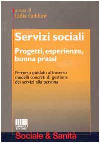 Servizi sociali. Progetti, esperienze, buona prassi. Percorso guidato attraverso modelli concreti di gestione dei servizi alla persona (Sociale & sanità) Medicine