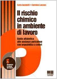 Il rischio chimico in ambiente di lavoro. Guida alfabetica alle sostanze pericolose con segnaletica a colori (Sicurezza e igiene del lavoro) Business & Technology