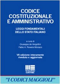 Codice costituzionale e amministrativo. Leggi fondamentali dello Stato italiano (I codici Maggioli) Law