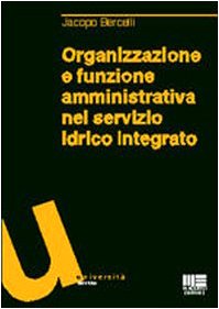 Organizzazione e funzione amministrativa nel servizio idrico integrato (Università) Law