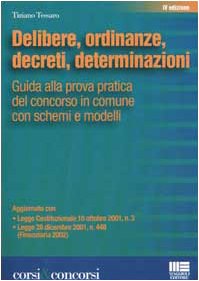 Delibere, ordinanze, decreti, determinazioni. Guida alla prova pratica del concorso in Comune con schemi e modelli (Corsi & concorsi) Politics & History