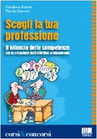 Scegli la tua professione. Il bilancio delle competenze per la creazione dell'obiettivo professionale (Corsi & concorsi) Social Sciences