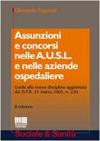 Assunzioni e concorsi nelle A.U.S.L. e nelle aziende ospedaliere. Guida alla nuova disciplina aggiornata dal D.P.R. 27 marzo 2001, n. 220 (Sociale & sanità) Medicine