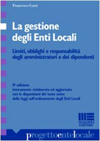 La gestione degli enti locali. Limiti, obblighi e responsabilità degli amministratori e dei dipendenti (Progetto ente locale) Business, Finance & Career