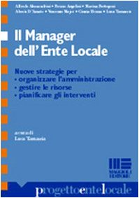 Il manager dell'ente locale. Nuove strategie per organizzare l'amministrazione, gestire le risorse, pianificare gli interventi (Progetto ente locale) Business, Finance & Career