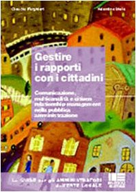 Gestire i rapporti con i cittadini (Guide per Amministratori Ente Locale) Social Sciences