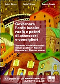 Governare l'ente locale: ruolo e poteri di assessori e consiglieri (Guide per Amministratori Ente Locale) Business, Finance & Career