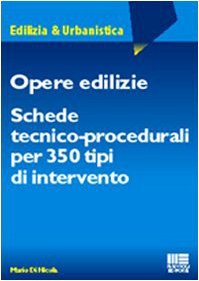 Opere edilizie. Schede tecnico-procedurali per 350 tipi di intervento (Ambiente territorio edilizia urbanistica) Business & Technology