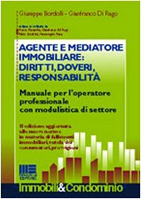 Agente e mediatore immobiliare: diritti, doveri, responsabilità. Manuale per l'operatore professionale con modulistica di settore (Immobili & Condominio) Business & Technology