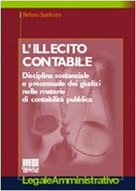 L'illecito contabile. Disciplina sostanziale e processuale dei giudizi nelle materie di contabilità pubblica (Legale) Law