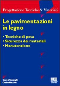 Le pavimentazioni in legno. Tecniche di posa. Sicurezza dei materiali. Manutenzione (Ambiente territorio edilizia urbanistica) Business & Technology