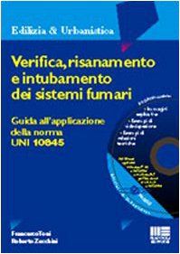 Verifica, risanamento e intubamento dei sistemi fumari. Guida all'applicazione della norma Uni 10845. Con CD-ROM (Ambiente territorio edilizia urbanistica) Business & Technology