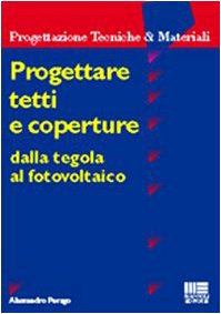 Progettare tetti e coperture. Dalla tegola al fotovoltaico (Ambiente territorio edilizia urbanistica) Business & Technology