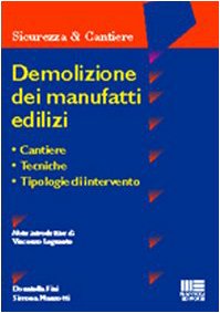 Demolizione dei manufatti edilizi. Cantiere, tecniche, tipologie di intervento (Ambiente territorio edilizia urbanistica) Business & Technology