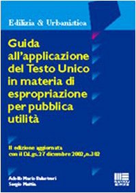 Guida all'applicazione del Testo Unico in materia di espropriazione per pubblica utilità (Ambiente territorio edilizia urbanistica) Law