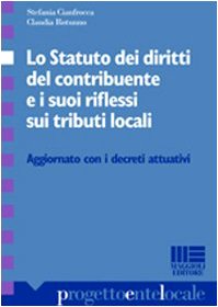 Lo Statuto dei diritti del contribuente e i suoi riflessi sui tributi locali. Aggiornato con decreti attuativi (Progetto ente locale) Business & Technology