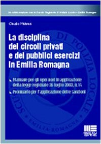 La disciplina dei circoli privati e dei pubblici esercizi in Emilia Romagna (Strumenti per le forze di polizia) Law