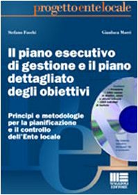 Il piano esecutivo di gestione e il piano dettagliato degli obiettivi. Principi e metodologie per la pianificazione e il controllo dell'Ente locale. Con CD-ROM (PEL. Amministrazione management) Business, Finance & Career