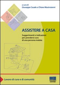 Assistere a casa. Suggerimenti e indicazioni per prendersi cura di una persona malata (Sociale & sanità) Social Sciences