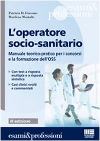 L'operatore socio-sanitario. Manuale teorico pratico per i concorsi e la formazione professionale dell'OSS Non-fiction books