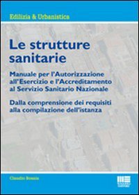 Le strutture sanitarie. Manuale per l'autorizzazione all'esercizio e l'accreditamento al Servizio Sanitario Nazionale book