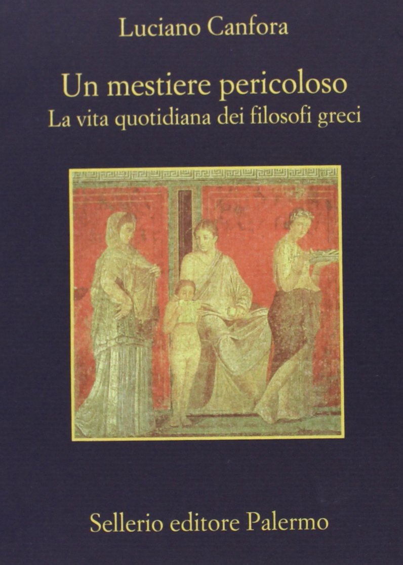 Un mestiere pericoloso. La vita quotidiana dei filosofi greci Philosophy