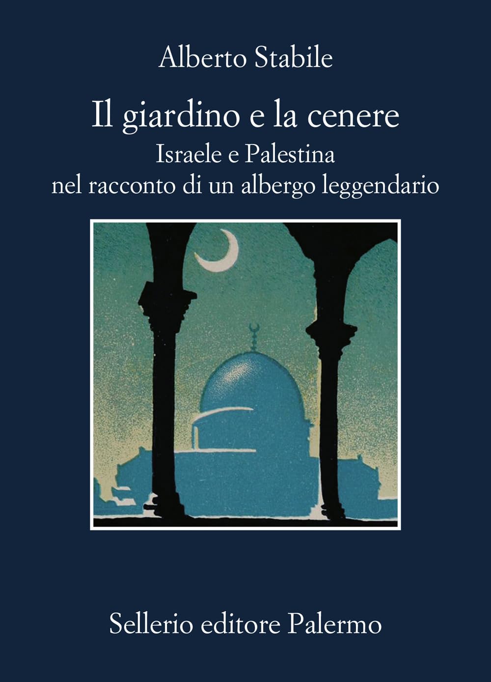 Il giardino e la cenere. Israele e Palestina nel racconto di un albergo leggendario Politics & History