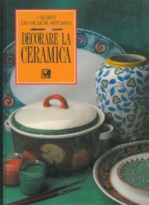Decorare la ceramica. I segreti dei migliori artigiani. Books