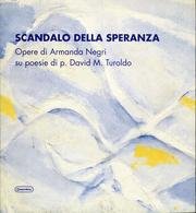 Scandalo della speranza. Opere di Armanda Negri su poesie di p. David M. Turoldo (Cataloghi di mostra) Film, Art & Culture