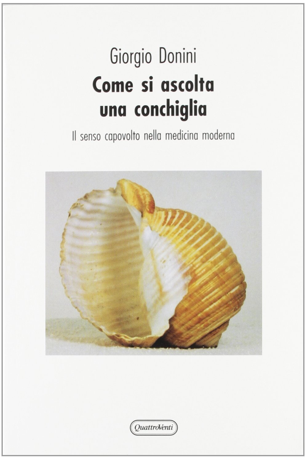 Come si ascolta una conchiglia. Il senso capovolto nella medicina moderna (La sensibilità devota) Books