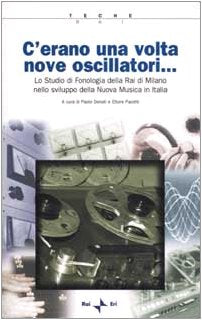 C'erano una volta nove oscillatori. Lo Studio di fonologia della Rai di Milano nello sviluppo della Nuova Musica in Italia. Con CD-ROM book