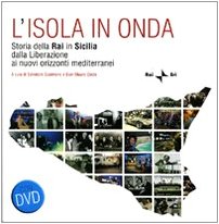 L'isola in onda. Storia della Rai in Sicilia dalla liberazione ai nuovi orizzonti mediterranei. Con DVD (Dossier immagini) Media & Communication