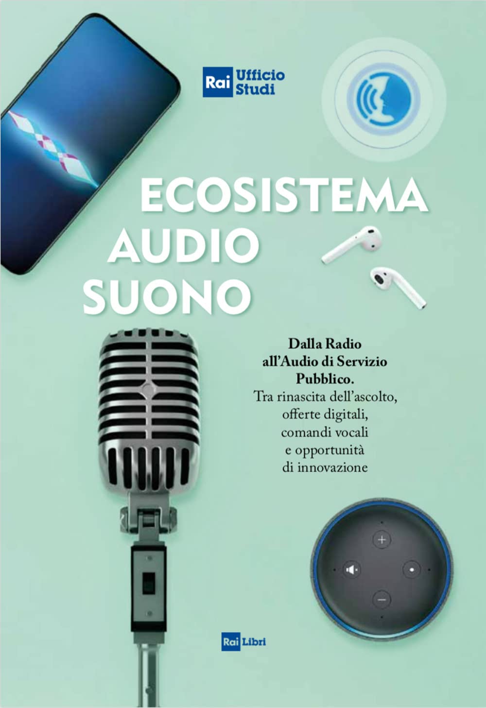 Ecosistema audio-suono. Dalla radio all'audio di servizio pubblico. Tra rinascita dell'ascolto, offerte digitali, comandi vocali e opportunità di innovazione Media & Communication